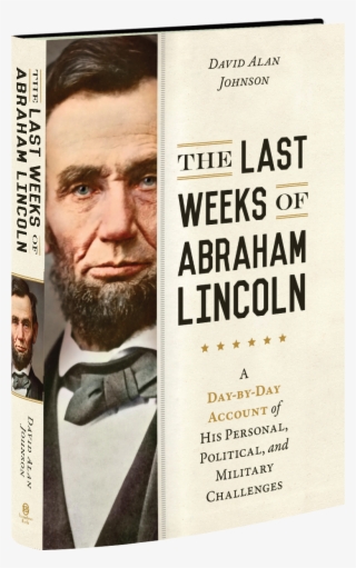 This Day By Day Account Of Abraham Lincoln's Last Six - Abraham Lincoln #8054089