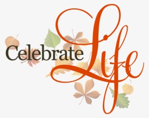Celebrate Life - Transparent Celebration Of Life Png #813857