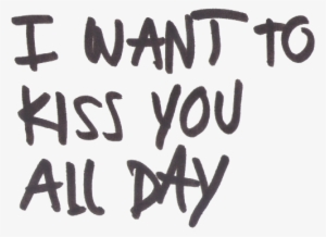 Transparent Tumblr Love Quotes - Want To Kiss You All Day #814712