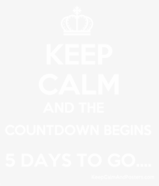 Keep Calm And The Countdown Begins 5 Days To Go - Countdown Begins 5 Days To Go #8104599