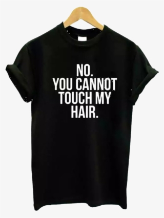 "no You Cannot Touch My Hair" Tee - Active Shirt #8123135