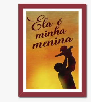 Quadro Frase De Pai Para Filha Ela É Minha Menina - Poster #8281173
