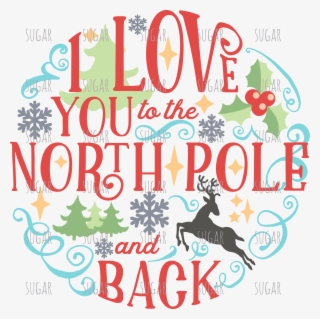 I Love You To The North Pole And Back - Graphic Design #8330885