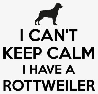 I Cant Keep Calm I Have A Rottweiler - Keep Calm #8345965
