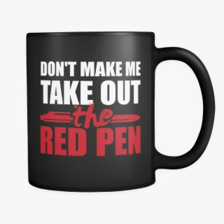 Don't Make Me Take Out The Red Pen Mug - Make It Clap #8450278
