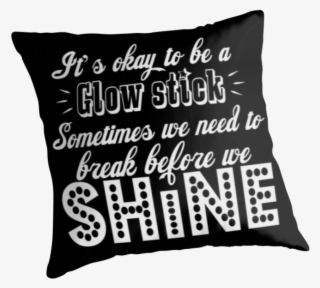 It's Okay To Be A Glow Stick - Cushion #8465197