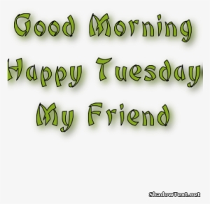 Good Morning Happy Tuesday My Friend -wm710 - Good Morning And Happy Tuesday #855483