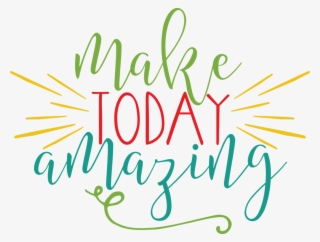 Make Today Amazing - Make Today Amazing Png #8550851