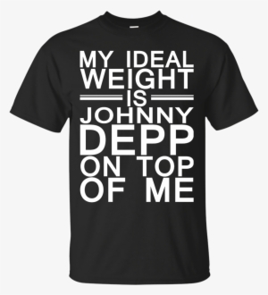 My Ideal Weight Is Johnny Depp On Top Of Me - Have Neither The Time Nor The Crayons To Explain This #866871