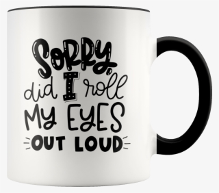 Sorry, Did I Roll My Eyes Out Loud - Mug #8637252