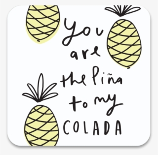 You Are The Pina To My Colada Coaster - Pina Colada Quote #8727601