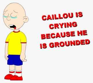 Can Somebody Please Make Evil Caillou Gets Grounded - Caillou Is Crying Grounded #8883210