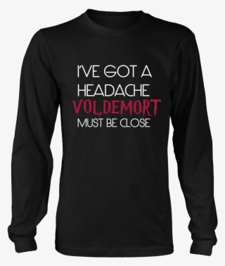 Harry Potter I've Got A Headache Voldemort Must Be - Bad Wolves T Shirt #8891003