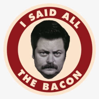 Ron Swanson Quotes All The Bacon - Ron Swanson I Said All The Bacon #9290101