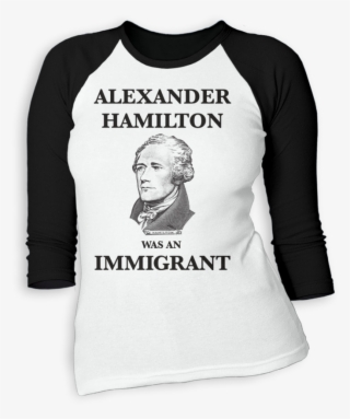 Alexander Hamilton Was An Immigrant T-shirt #9301280