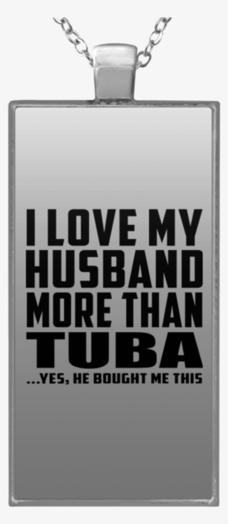 I Love My Husband More Than Tuba He Bought Me This - Locket #9585746