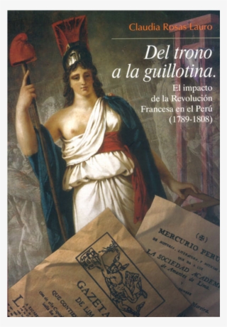 Del Trono A La Guillotina - Peruanos Anonimos Que Forjaron Nuestra Independencia #9777852