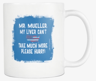 Mueller, My Liver Can't Take Much More - Coffee Cup #9855022