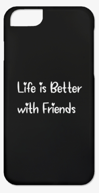 Life Is Better With Friends Iphone 6 Case - Mobile Phone Case #9903174