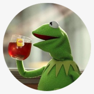 #kermit #tea #sip #freetoedit - Oh That's None Of My Business #9912469